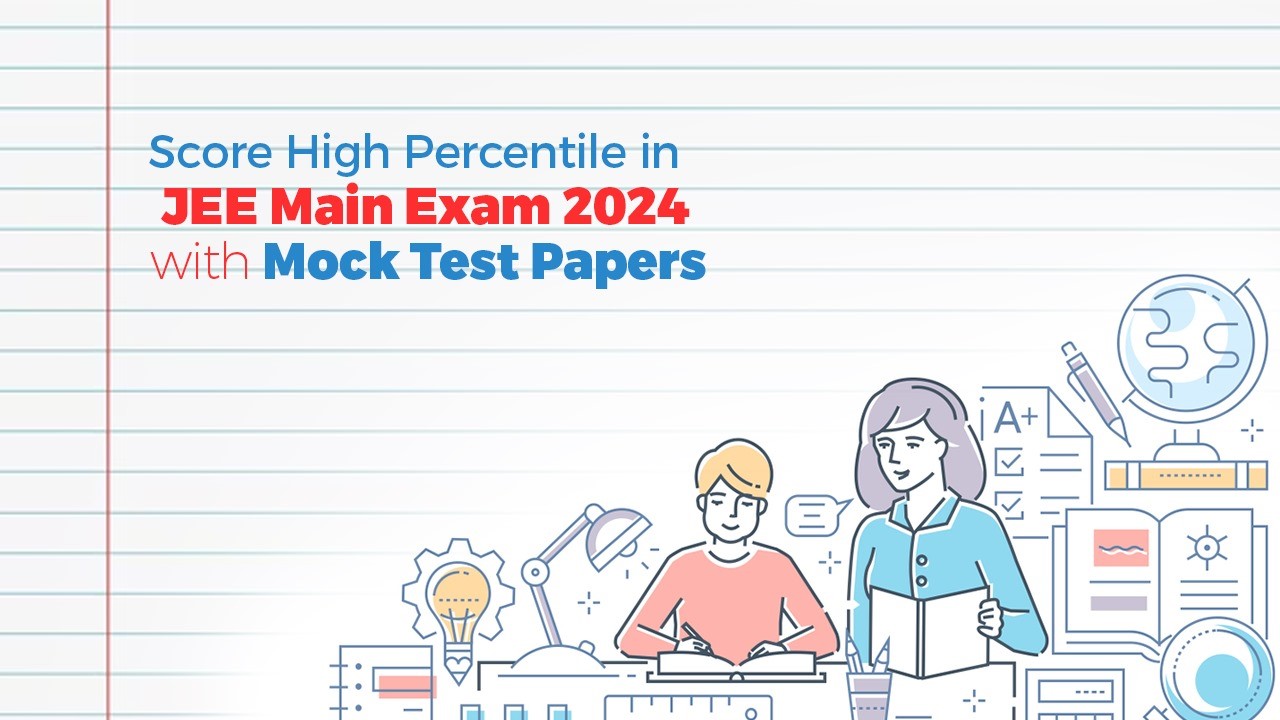 Score High Percentile in JEE Main Exam 2024 with Mock Test Papers.jpg